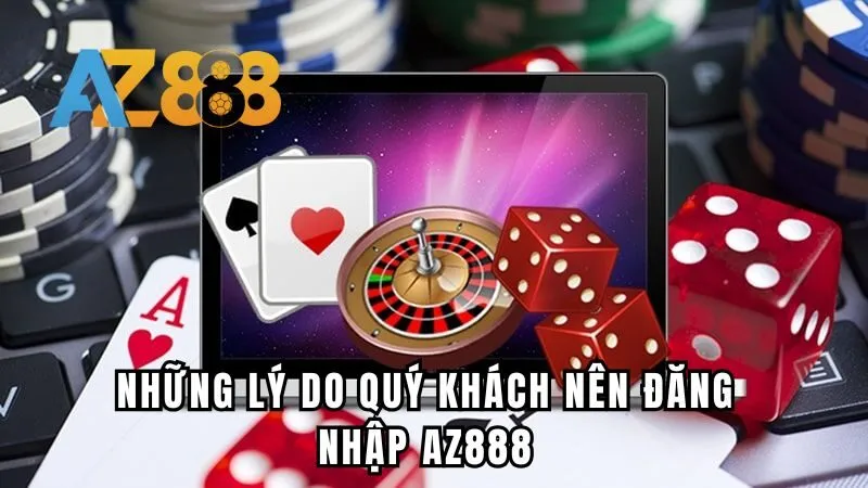 Những lý do quý khách nên đăng nhập Az888