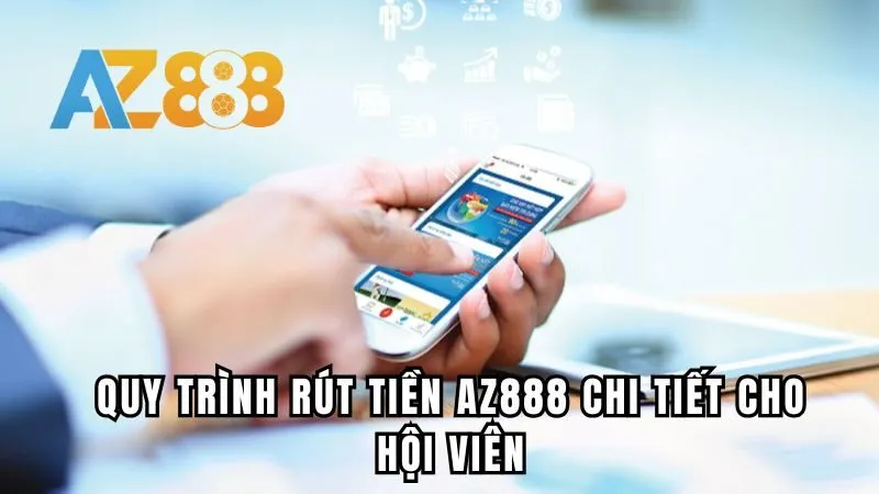 Quy trình rút tiền Az888 chi tiết cho hội viên