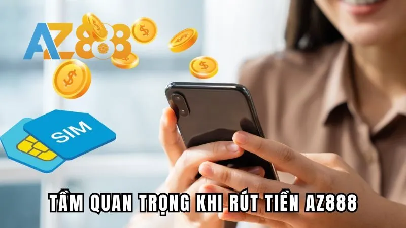 Tầm quan trọng khi rút tiền Az888